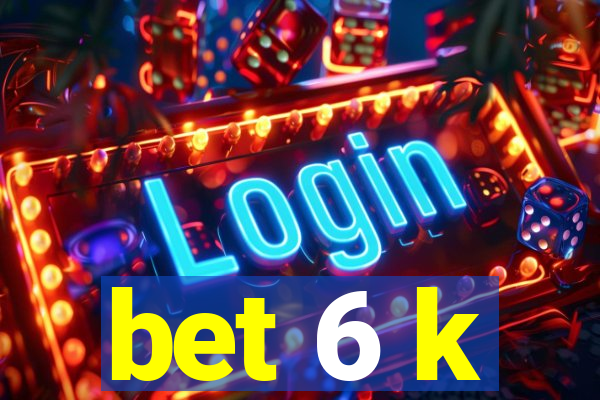 bet 6 k